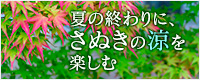 夏の終わりに、さぬきの涼を楽しむ