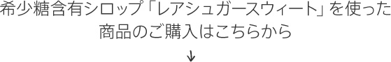 希少糖含有シロップ「レアシュガースウィート」を使った商品のご購入はこちらから